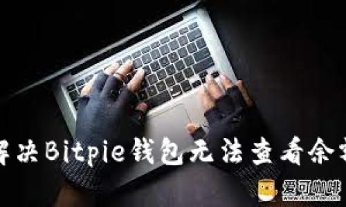 如何解决Bitpie钱包无法查看余额问题