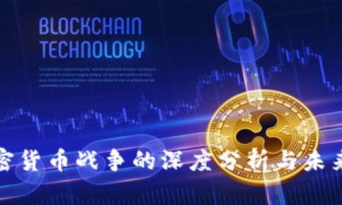 : 加密货币战争的深度分析与未来展望