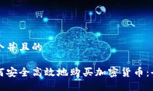 思考一个并且的
国内如何安全高效地购买加密货币:全面指南