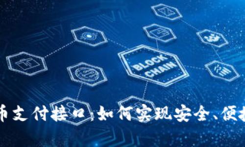 全面解析加密货币支付接口：如何实现安全、便捷的数字货币交易