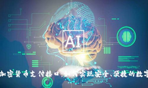 全面解析加密货币支付接口：如何实现安全、便捷的数字货币交易