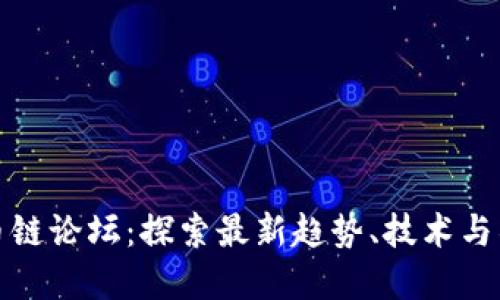 加密货币链论坛：探索最新趋势、技术与社区互动