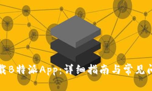 如何下载B特派App：详细指南与常见问题解答
