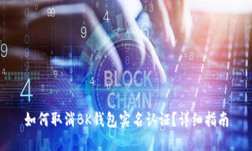 如何取消BK钱包实名认证？详细指南