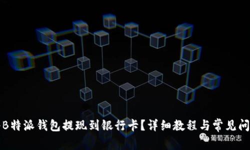 如何将B特派钱包提现到银行卡？详细教程与常见问题解答