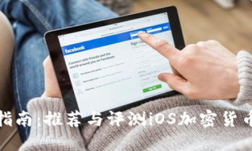 最全指南：推荐与评测iOS加密货币软件