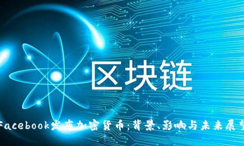 Facebook发布加密货币：背景、影响与未来展望