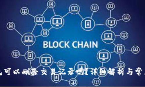 比特派钱包可以删除交易记录吗？详细解析与常见问题解答