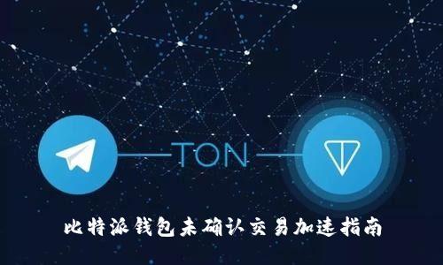 比特派钱包未确认交易加速指南