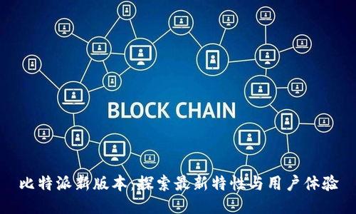 比特派新版本：探索最新特性与用户体验