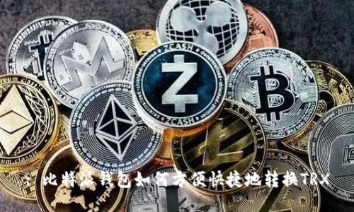 : 比特派钱包如何方便快捷地转换TRX