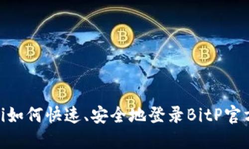 briaoti如何快速、安全地登录BitP官方网站？
