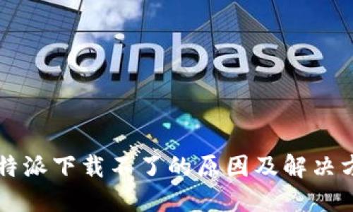 比特派下载不了的原因及解决方法