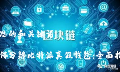 构思的和关键词

如何分辨比特派真假钱包：全面指南