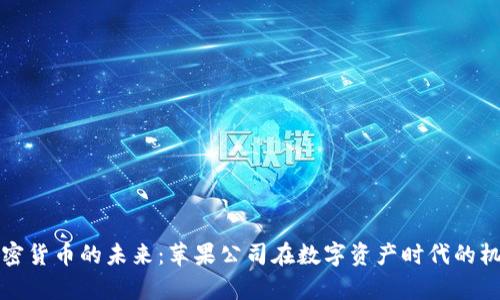 库克与加密货币的未来：苹果公司在数字资产时代的机遇与挑战