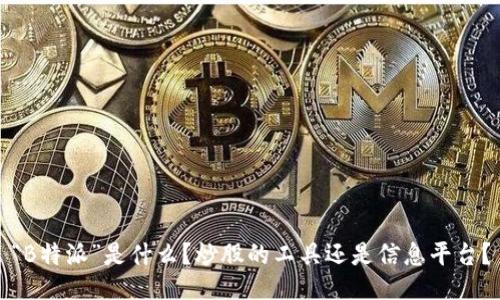 “B特派”是什么？炒股的工具还是信息平台？