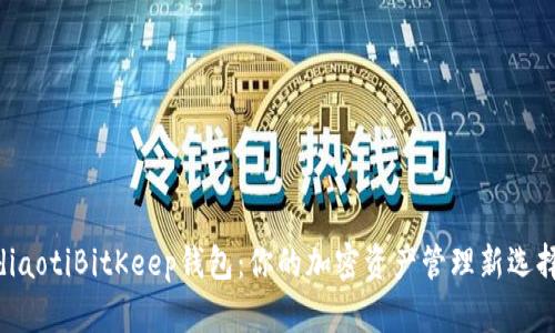 diaotiBitKeep钱包：你的加密资产管理新选择
