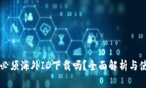 比特派必须海外ID下载吗？全面解析与使用指南