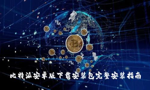 比特派安卓版下载安装包完整安装指南
