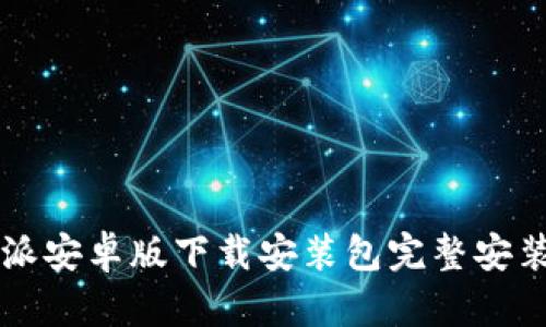 比特派安卓版下载安装包完整安装指南