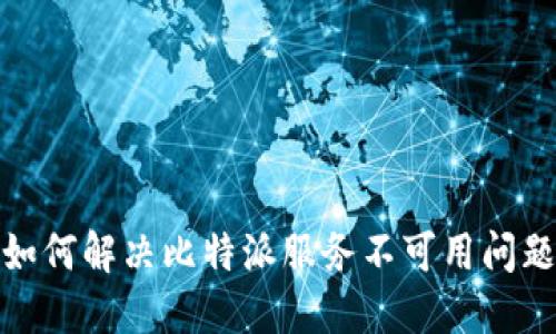 如何解决比特派服务不可用问题