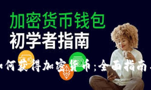 人们如何获得加密货币：全面指南与策略