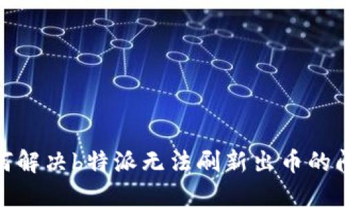 如何解决b特派无法刷新出币的问题