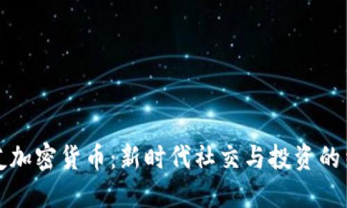 交友加密货币：新时代社交与投资的结合