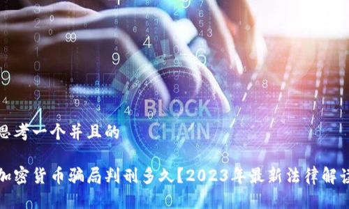 思考一个并且的

加密货币骗局判刑多久？2023年最新法律解读