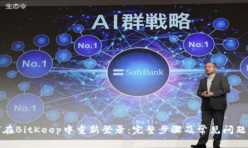 如何在BitKeep中重新登录：完整步骤及常见问题解答