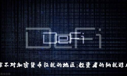 全球不对加密货币征税的地区：投资者的纳税避风港