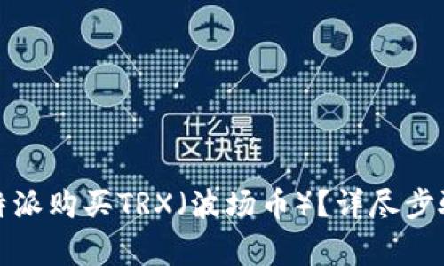 如何通过比特派购买TRX(波场币)?详尽步骤与注意事项