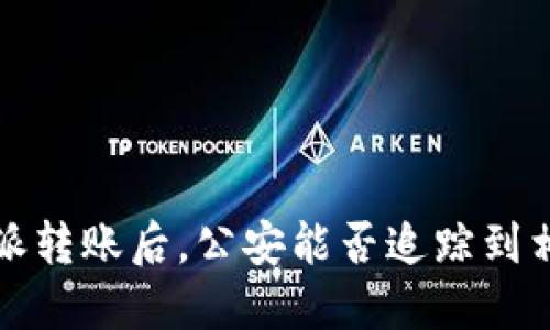 使用B特派转账后，公安能否追踪到相关信息？