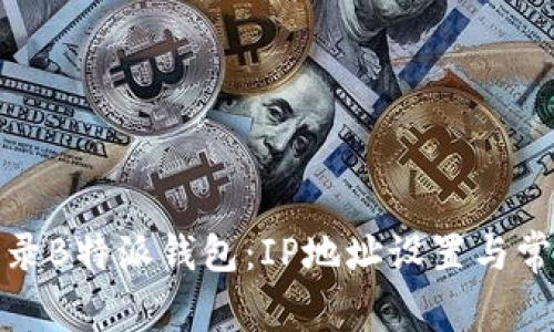 如何安全登录B特派钱包：IP地址设置与常见问题解答