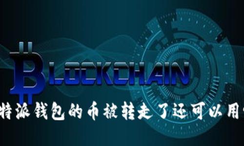 比特派钱包的币被转走了还可以用吗？