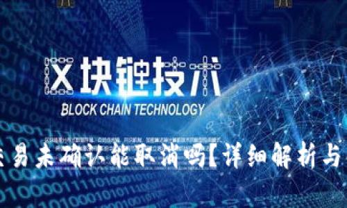 比特派交易未确认能取消吗？详细解析与解决方案