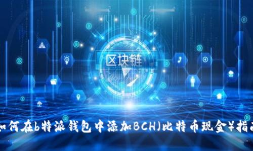 如何在b特派钱包中添加BCH（比特币现金）指南