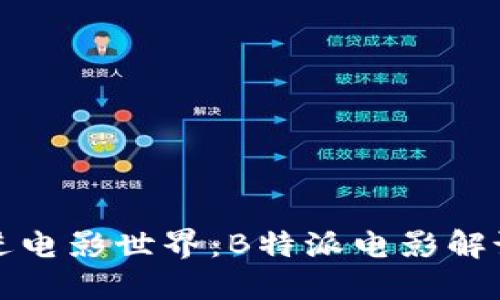 尝试走进电影世界：B特派电影解说全攻略