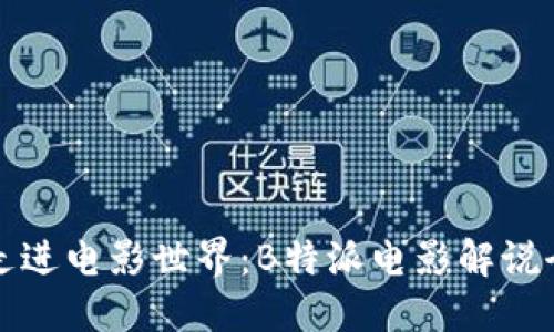 尝试走进电影世界：B特派电影解说全攻略