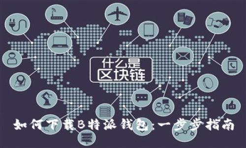 如何下载B特派钱包：一步步指南