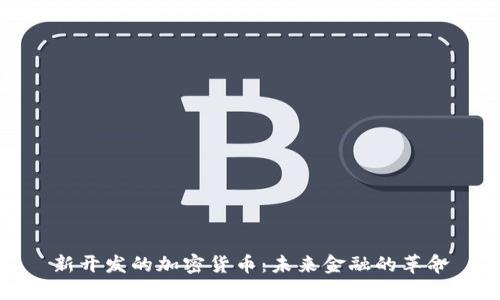 新开发的加密货币：未来金融的革命