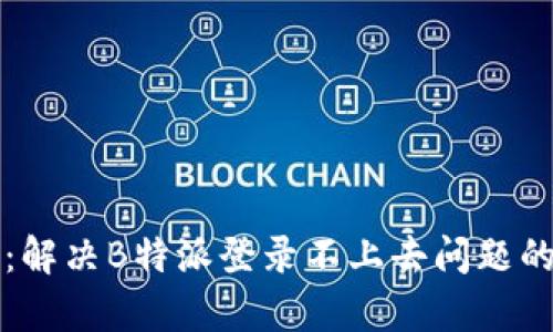 标签内容：解决B特派登录不上去问题的终极指南