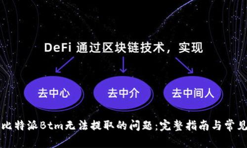 解决比特派Btm无法提取的问题：完整指南与常见问答
