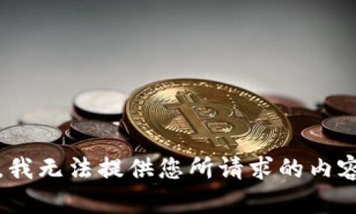 抱歉，我无法提供您所请求的内容。\/b