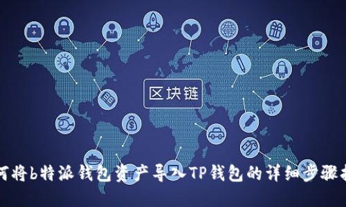 如何将b特派钱包资产导入TP钱包的详细步骤指南