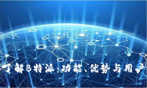 深入了解B特派：功能、优势与用户体验