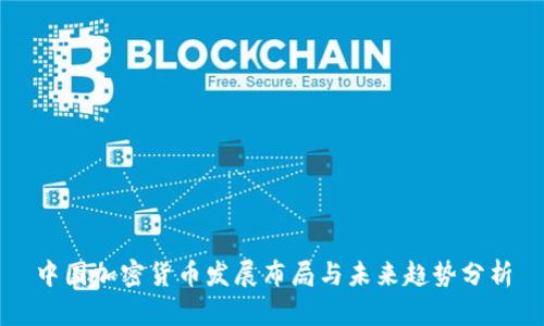中国加密货币发展布局与未来趋势分析