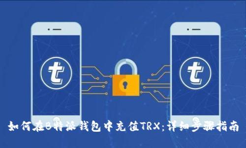 如何在B特派钱包中充值TRX：详细步骤指南