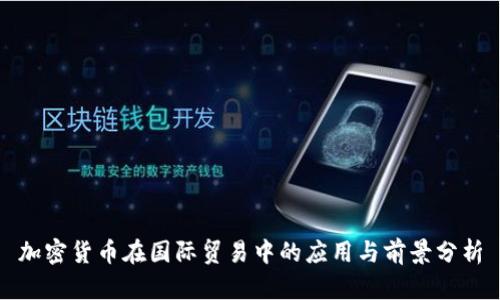 加密货币在国际贸易中的应用与前景分析