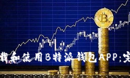 如何下载和使用B特派钱包APP：完整指南